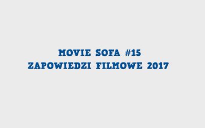 #15: Zapowiedzi Filmowe 2017